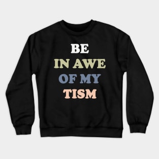 Be In Awe Of My 'Tism v3 Crewneck Sweatshirt